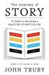 The Anatomy of Story - 22 Steps to Becoming a Master Storyteller