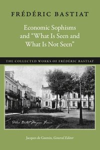 Economic Sophisms & &quot;What is Seen & What is Not Seen