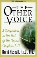 Course in Miracles: Other Voice: A Companion to the Text of the Course, Chapters 1-15