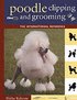 New Complete Poodle Clipping And Grooming Book - The International Reference
