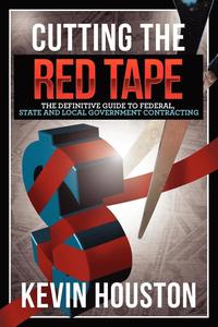 Cutting The Red Tape - The Definitive Guide To Federal, State And Local Government Contracting (h�ftad)