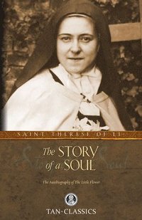 The Story of a Soul: The Autobiography of St. Therese of Lisieux (h�ftad)