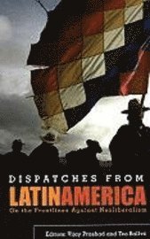 Dispatches from Latin America: On the Frontlines Against Neoliberalism (inbunden)