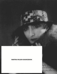 Martha Wilson Sourcebook - 40 Years of Reconsidering Feminism, Performance, Alternative Spaces (h�ftad)