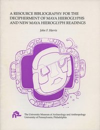 A Resource Bibliography for the Decipherment of Maya Hieroglyph and New Maya Hieroglyph Readings (h�ftad)