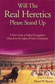 Will the Real Heretics Please Stand Up: A New Look at Today's Evangelical Church in the Light of Early Christianity (inbunden)