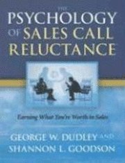 The Psychology of Sales Call Reluctance: Earning What You're Worth in Sales (h�ftad)