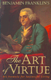 Benjamin Franklin's the Art of Virtue: His Formula for Successful Living (h�ftad)