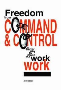 Freedom from Command and Control: A Better Way to Make the Work Work (h�ftad)