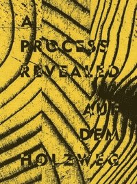 A Process Revealed / Auf Dem Holzweg (inbunden)