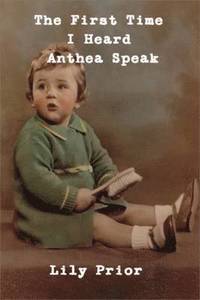 The First Time I Heard Anthea Speak (inbunden)