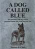 A Dog Called Blue - The Australian Cattle Dog and the Australian Stumpy Tail Cattle Dog 1840-2000