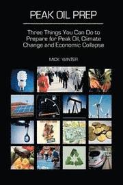 Peak Oil Prep: Prepare for Peak Oil, Climate Change and Economic Collapse (h�ftad)