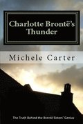 Charlotte Bront's Thunder: The Truth Behind The Bront Sisters' Genius