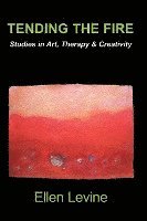 Tending The Fire: Studies in Art, Therapy & Creativity