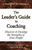 The Leader's Guide to Coaching: Discover & Develop the Strengths of Your People
