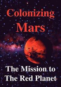 Colonizing Mars The Human Mission to the Red Planet (h�ftad)
