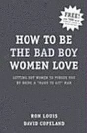 How to Be the Bad Boy Women Love: Getting Hot Women to Pursue You by Being a 'Hard to Get' Man (h�ftad)