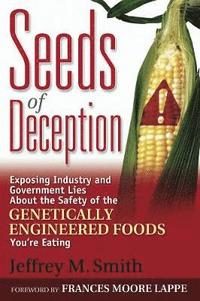 Seeds of Deception: Exposing Industry and Government Lies about the Safety of the Genetically Engineered Foods You're Eating (h�ftad)