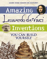 Amazing Leonardo Da Vinci Inventions You Can Build Yourself (h�ftad)