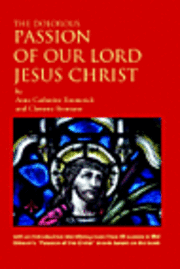 The Dolorous Passion of Our Lord Jesus Christ: After the Meditations of Anne Catherine Emmerich as Told to Clemens Brentano (h�ftad)