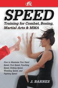 Speed Training for Martial Arts and Mma: How to Maximize Your Hand Speed, Boxing Speed, Kick Speed and Power, Punching Speed and Power, Plus Wrestling (h�ftad)