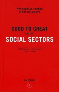 Good to Great and the Social Sectors: A Monograph to Accompany Good to Great (h�ftad)