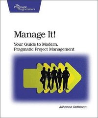 Manage It! Your Guide to Modern, Pragmatic Project Management (h�ftad)