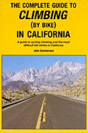 The Complete Guide to Climbing (by Bike) in California: A Guide to Cycling Climbing and the Most Difficult Hill Climbs in California (h�ftad)