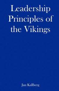 Leadership Principles of the Vikings - What You Need to Explore, Conquer, and Succeed as a Leader in Dark Ages (h�ftad)