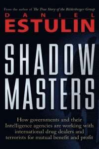 Shadow Masters: How Governments and Their Intelligence Agencies Are Working with Drug Dealers and Terrorists for Mutual Benefit and Pr (h�ftad)