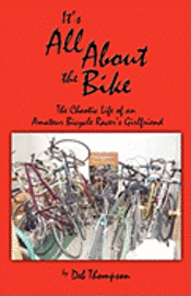 It's All about the Bike: The Chaotic Life of an Amateur Bicycle Racer's Girlfriend (h�ftad)