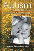 Autism disrupted: ...a mother's journey of hope