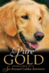 Pure Gold: Adventures with Six Rescued Golden Retrievers - Adventures With Six Rescued Golden Retrie