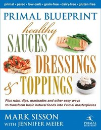 Primal Blueprint Healthy Sauces, Dressings and Toppings: Healthy Sauces, Dressings & Toppings (h�ftad)