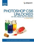Photoshop CS6 Unlocked: 101 Tips, Tricks, and Techniques 2nd Edition