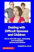 Dealing with Difficult Spouses and Children: How to Deal with Angry, Demanding and Manipulative Spouses and Children