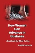 How Women Can Advance in Business: And Break the Glass Ceiling