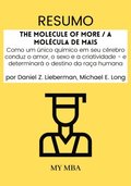 Resumo: The Molecule of More / A Molecula De Mais : Como Um unico Quimico Em Seu Cerebro Conduz O Amor, O Sexo E a Criatividade - E Determinara O Destino Da Raca Humana Por Daniel Z. Lieberman, Mich