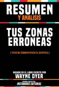 Resumen Y Analisis: Tus Zonas Erroneas (Your Erroneous Zones) - Basado En El Libro Escrito Por Wayne Dyer