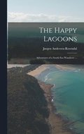 The Happy Lagoons: Adventures of a South Sea Wanderer ...