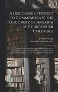 A Discourse Intended to Commemorate the Discovery of America by Christopher Columbus; Delivered at the Request of the Historical Society in Massachusetts, on the 23d Day of October, 1792, Being the