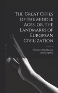 The Great Cities of the Middle Ages, or, The Landmarks of European Civilization