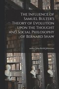 The Influence of Samuel Bulter's Theory of Evolution Upon the Thought and Social Philosophy of Bernard Shaw