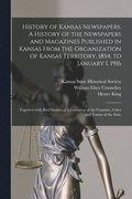 History of Kansas Newspapers. A History of the Newspapers and Magazines Published in Kansas From the Organization of Kansas Territory, 1854, to January 1, 1916; Together With Brief Statistical