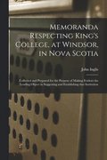 Memoranda Respecting King's College, at Windsor, in Nova Scotia [microform]