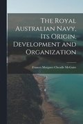 The Royal Australian Navy, Its Origin, Development and Organization