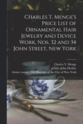 Charles T. Menge's Price List of Ornamental Hair Jewelry and Device Work, Nos. 32 and 34 John Street, New York