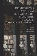 Die Metaphysik Avicennas Enthaltend Die Metaphysik, Theologie, Kosmologie Und Ethik