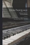 Don Pasquale; a Comic Opera, in Three Acts, as Represented at the Metropolitan Opera House, New York